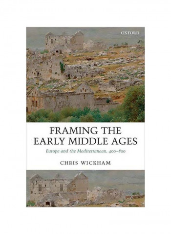 Framing The Early Middle Ages : Europe And The Mediterranean, 400-800 Paperback