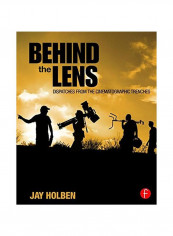 Behind The Lens: Dispatches From The Cinematographic Trenches Paperback