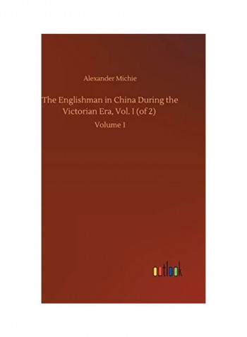 The Englishman in China During the Victorian Era, Vol. I (of 2): Volume 1 Hardcover English by Alexander Michie - 2020