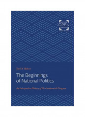 The Beginnings Of National Politics: An Interpretive History Of The Continental Congress Paperback