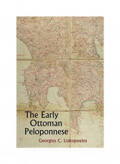 The Early Ottoman Peloponnese Hardcover English by Georgios C. Liakopoulos