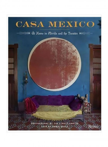 Casa Mexico: At Home In Merida And The Yucatan Hardcover English by Annie Kelly - 28 November 2017