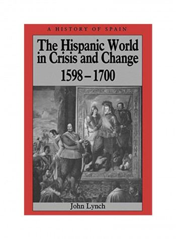 The Hispanic World In Crisis And Change: 1598-1700 Paperback