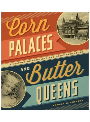 Corn Palaces And Butter Queens: A History Of Crop Art And Dairy Sculpture Paperback English by Pamela H. Simpson - 2012-04-17