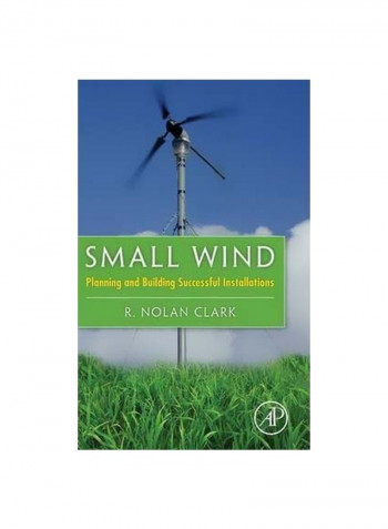 Small Wind: Planning And Building Successful Installations Hardcover