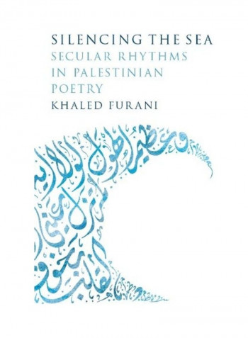 Silencing the Sea: Secular Rhythms in Palestinian Poetry Hardcover English by Khaled Furani