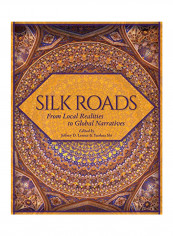 Silk Roads: From Local Realities to Global Narratives Hardcover