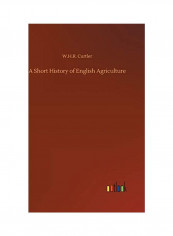 A Short History of English Agriculture Hardcover English by W. H. R. Curtler
