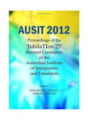 Ausit 2012: Proceedings of the Jubilation 25 Biennial Conference of the Australian Institute of Interpreters and Translators Hardcover