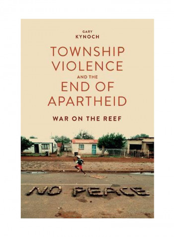 Township Violence And The End Of Apartheid: War On The Reef Hardcover