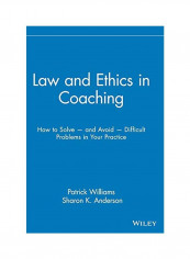 Law and Ethics in Coaching: How to Solve -- And Avoid -- Difficult Problems in Your Practice Hardcover