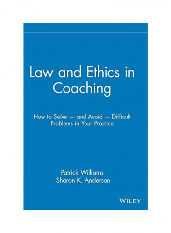 Law and Ethics in Coaching: How to Solve -- And Avoid -- Difficult Problems in Your Practice Hardcover