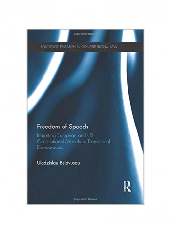 Freedom Of Speech: Importing European And Us Constitutional Models In Transitional Democracies Paperback