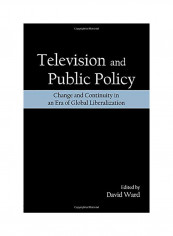 Television And Public Policy: Change And Continuity In An Era Of Global Liberalization Paperback