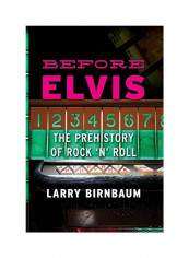 Before Elvis: The Prehistory Of Rock 'N' Roll Paperback English by Larry Birnbaum