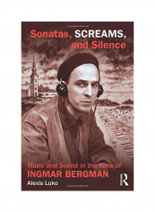 Sonatas, Screams, And Silence: Music And Sound In The Films Of Ingmar Bergman Paperback