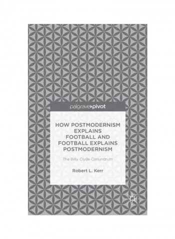 How Postmodernism Explains Football And Football Explains Postmodernism: The Billy Clyde Conundrum Hardcover