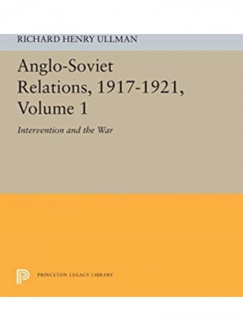 Anglo-soviet Relations, 1917-1921, Volume 1: Intervention And The War Paperback English by Richard Henry Ullman - 2019