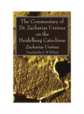 The Commentary Of Dr. Zacharias Ursinus On The Heidelberg Catechism Hardcover
