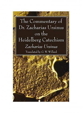 The Commentary Of Dr. Zacharias Ursinus On The Heidelberg Catechism Hardcover