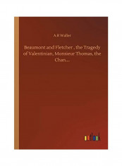 Beaumont And Fletcher, The Tragedy Of Valentinian, Monsieur Thomas, The Chan.... Paperback English by A.r. Waller - 2020