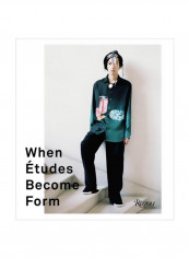 When Etudes Become Form: Paris, New York, And The Intersection Of Fashion And Art Hardcover