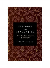 Preludes to Pragmatism: Toward a Reconstruction of Philosophy Hardcover