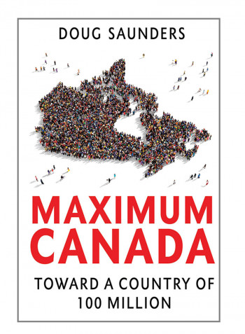 Maximum Canada: Why 35 Million Canadians Are Not Enough Paperback