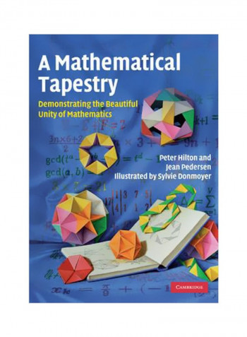 A Mathematical Tapestry : Demonstrating The Beautiful Unity Of Mathematics Paperback