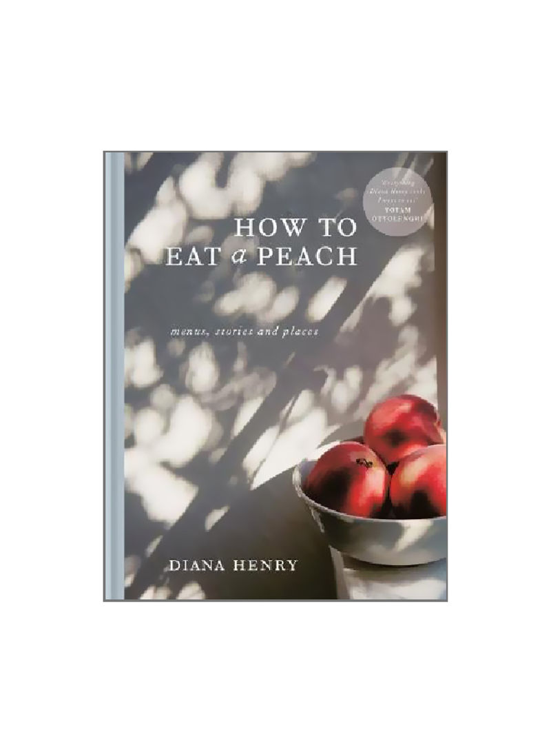 How To Eat A Peach: Menus, Stories And Places Hardcover English by Diana Henry - 5/Apr/18