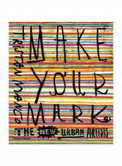 Make Your Mark: The New Urban Artists Paperback