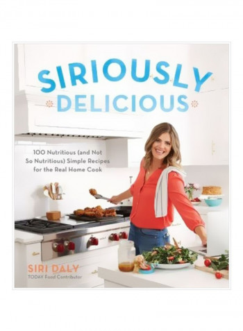 Siriously Delicious : 100 Nutritious (And Not So Nutritious) Simple Recipes For The Real Home Cook Paperback English by Siri Daly - 17/Apr/18