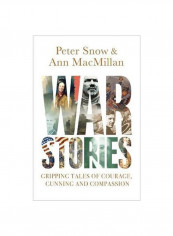 War Stories : Gripping Tales Of Courage, Cunning And Compassion Hardcover