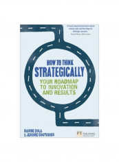 How To Think Strategically : Strategy - Your Roadmap To Innovation And Results Paperback