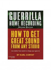 Guerrilla Home Recording: How To Get Great Sound From Any Studio (no Matter How Weird Or Cheap Your Gear Is) Paperback 2