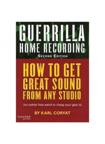 Guerrilla Home Recording: How To Get Great Sound From Any Studio (no Matter How Weird Or Cheap Your Gear Is) Paperback 2