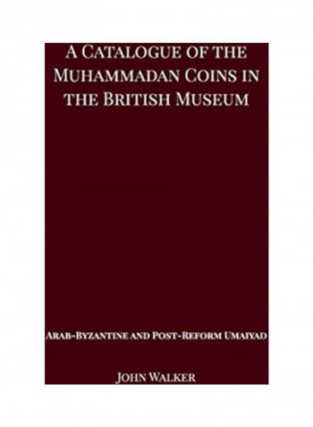 A Catalogue of the Muhammadan Coins in the British Museum - Arab Byzantine and Post-Reform Umaiyad Hardcover الإنجليزية by John Walker