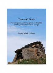 Time And Stone: The Emergence And Development Of Megaliths And Megalithic Societies In Europe Paperback