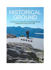 Historical Ground: The Role Of History In Contemporary Landscape Architecture Paperback