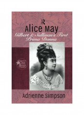 Alice May: Gilbert And Sullivan's First Prima Donna Paperback