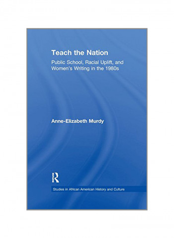 Teach The Nation: Public School, Racial Uplift And Women's Writing In The 1980s Paperback