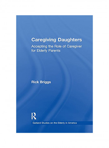Caregiving Daughters: Accepting The Role Of Caregiver For Elderly Parents Paperback English by Rick Briggs