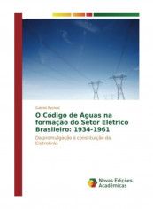 O Codigo De Aguas Na Formacao Do Setor Eletrico Brasileiro: 1934-1961 Paperback