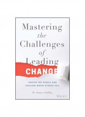Mastering The Challenges Of Leading Change : Inspire The People And Succeed Where Others Fail Hardcover