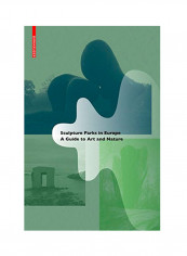 Sculpture Parks In Europe: A Guide To Art And Nature Paperback