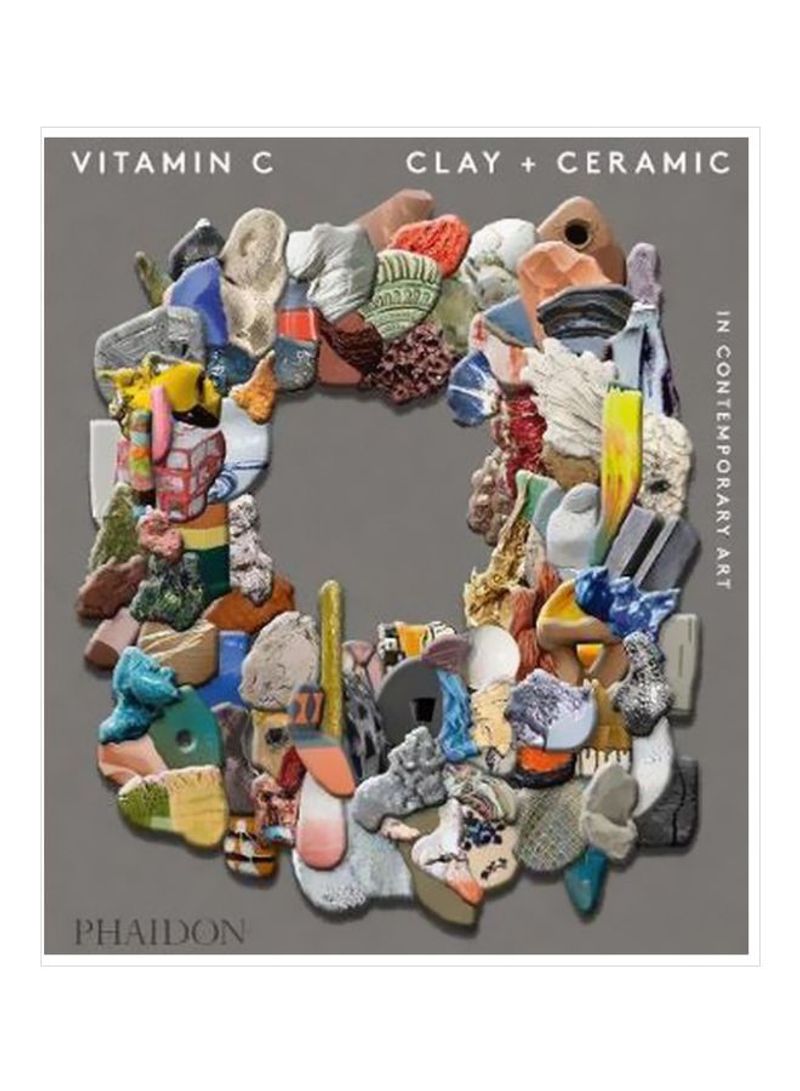 Vitamin C: Clay And Ceramic In Contemporary Art Hardcover English by Clare Lilley - 2 October 2017