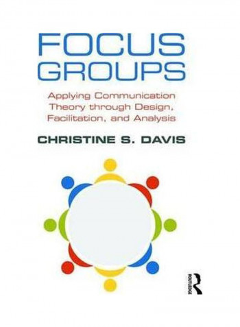 Focus Groups: Applying Communication Theory Through Design, Facilitation, And Analysis Paperback
