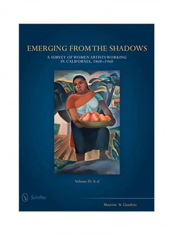 Emerging From The Shadows: A Survey Of Women Artists Working In California, 1860-1960 Hardcover