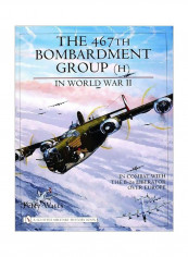 The 467th Bombardment Group (H) In World War II: In Combat With The B-24 Liberator Over Europe Hardcover