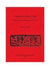 Chariots In Early China: Origins, Cultural Interaction, And Identity Paperback